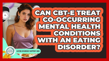 Can CBT-E Treat Co-occurring Mental Health Conditions With An Eating Disorder?