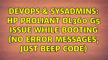 DevOps & SysAdmins: HP ProLiant DL360 G5 issue while booting (no error messages, just beep code)