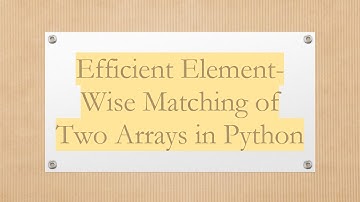 Efficient Element-Wise Matching of Two Arrays in Python