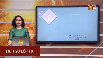 MÔN LỊCH SỬ - LỚP 10 |  NHỮNG BIẾN ĐỔI CỦA NHÀ NƯỚC PHONG KIẾN TK XVI-XVII | 15H00 NGÀY 24.3.2020