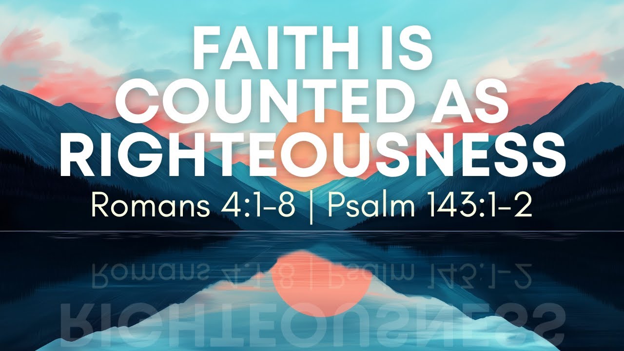 Faith is Counted as Righteousness | Romans 4:1-8 & Psalm 143:1-2