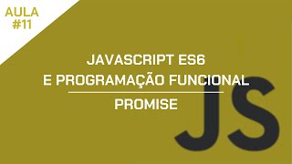 JavaScript ES6 e Programação Funcional - Aula 11 - Promise