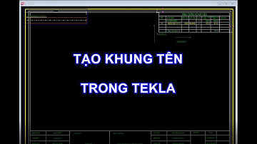 Tạo Layout Khung Tên Trong Tekla - Tin học HDJ