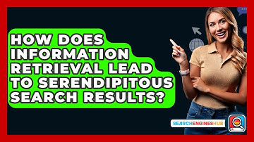 How Does Information Retrieval Lead To Serendipitous Search Results? - SearchEnginesHub.com