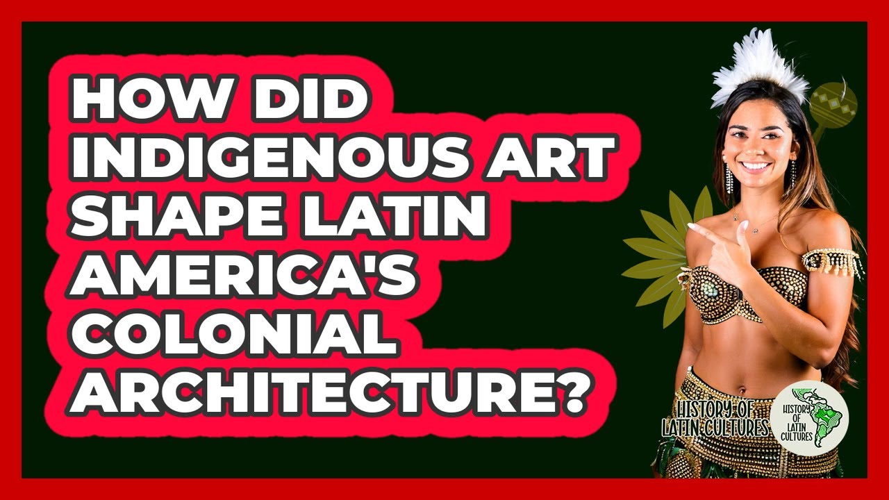 How Did Indigenous Art Shape Latin America's Colonial Architecture? - History Of Latin Cultures