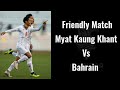 Myat kaung khant vs bahrain  friendly match 
