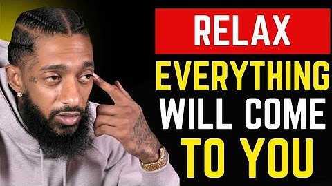 ✨ Relax And You Will Manifest Everything You Want | NIPSEY HUSSLE