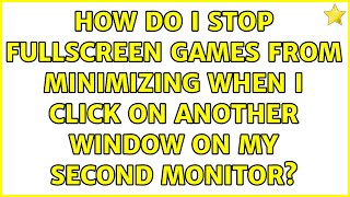 How do I stop fullscreen games from minimizing when I click on another window on my second monitor?