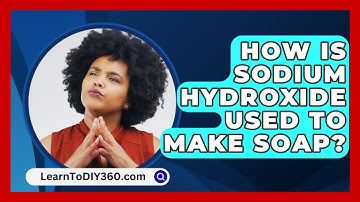 How Is Sodium Hydroxide Used To Make Soap? - LearnToDIY360.com