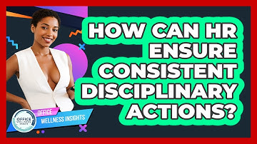 How Can HR Ensure Consistent Disciplinary Actions? - Office Wellness Insights
