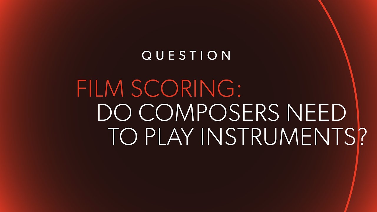 FILM SCORING: Do Composers Need to Play Instruments?