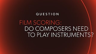 FILM SCORING: Do Composers Need to Play Instruments?