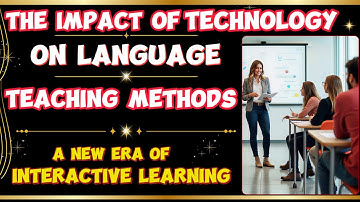 The Impact of Technology on Language Teaching Methods: A New Era of Interactive Learning