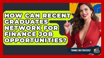 How Can Recent Graduates Network for Finance Job Opportunities? - Finance Job Strategist