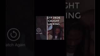 OTF Dede Caught Lacking