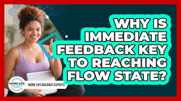 Why Is Immediate Feedback Key To Reaching Flow State? - Work Life Balance Experts