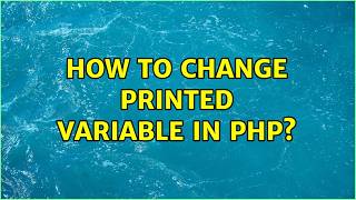 How to change printed variable in php (2 Solutions!!)
