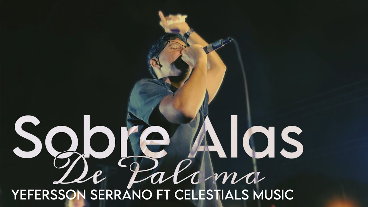 Sobre Alas De Paloma (Espontáneo)Yefersson Serrano Ft Celestials Music /The Movement /nube de Gloria