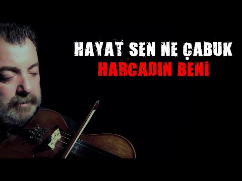 HAYAT SEN NE ÇABUK HARCADIN BENİ