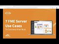 7 FME Server Use Cases To Convince Your Boss