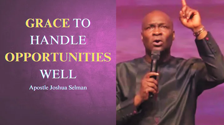Grace to Handle Opportunities Well || Apostle Joshua Selman