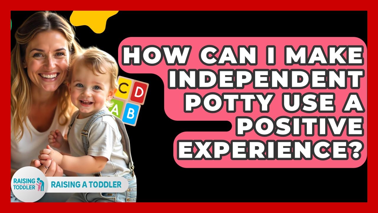 How Can I Make Independent Potty Use A Positive Experience? - Raising A Toddler
