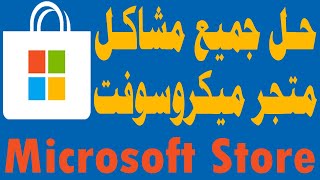 حل جميع مشاكل متجر ميكروسوفت Microsoft Store مشاكل المتجر