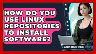 How Do You Use Linux Repositories To Install Software? - All About Operating Systems
