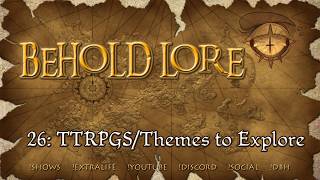 Behold Lore | EP 26: TTRPGS/Themes to Explore