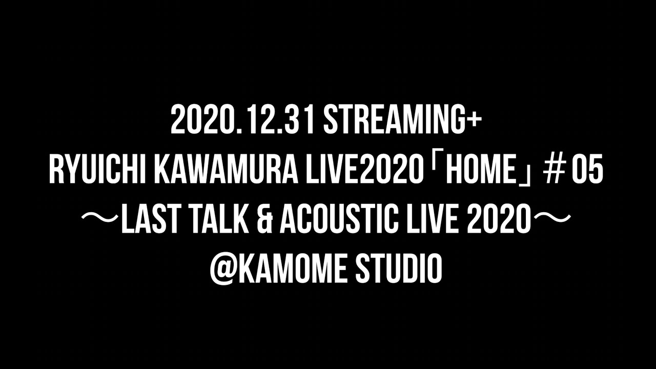 2020.12.31 Streaming+ Ryuichi Kawamura Live2020「Home」＃05