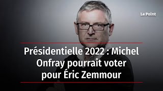 Présidentielle 2022 : Michel Onfray pourrait voter pour Éric Zemmour
