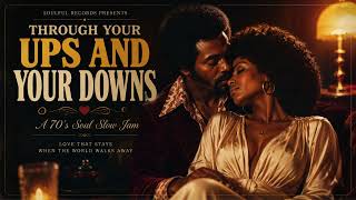 Through Your Ups and Your Downs ❤️ | 70s Soul Slow Jam | Deep Love & Loyalty Ballad