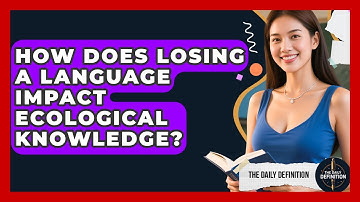 How Does Losing A Language Impact Ecological Knowledge? - The Daily Definition