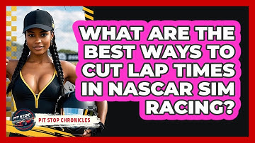 What Are The Best Ways To Cut Lap Times In NASCAR Sim Racing? - Pit Stop Chronicles