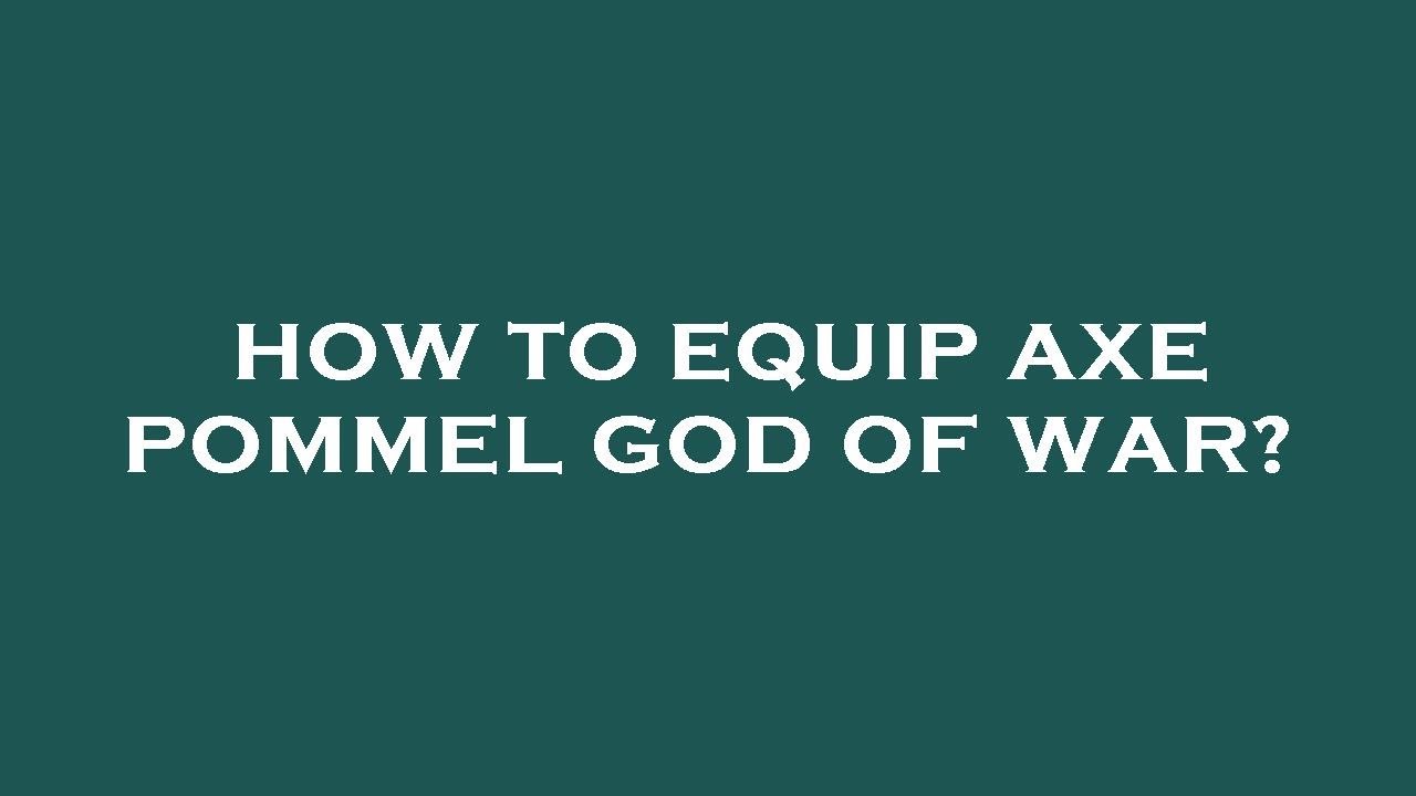How to equip axe pommel god of war?