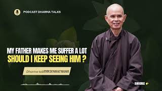 My father makes me suffer a lot  Should I keep seeing him | Thich Nhat Hanh