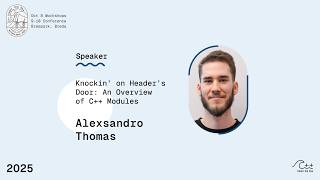 2025 Speaker ALEXSANDRO THOMAS - Knockin’ on Header’s Door: An Overview of C++ Modules