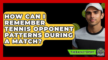 How Can I Remember Tennis Opponent Patterns During A Match? - The Racket Xpert