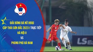 Trực tiếp: HÀ NỘI II vs PHONG PHÚ HÀ NAM | Giải bóng đá nữ VĐQG - Cúp Thái Sơn Bắc 2023