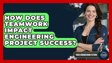 How Does Teamwork Impact Engineering Project Success? - Your Engineering Future