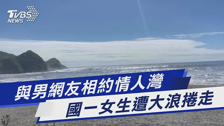 與男網友相約情人灣 國一女生遭大浪捲走｜TVBS新聞@TVBSNEWS01 - 天天要聞