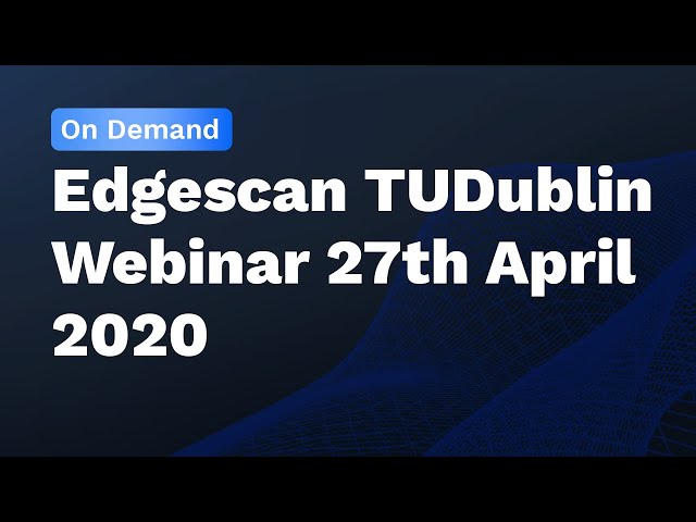 Edgescan TUDublin Webinar 27th April 2020