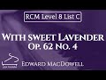 With sweet lavender op 62 no 4 by edward macdowell rcm level 8 list c  2015 celebration series