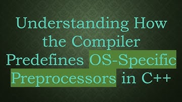 Understanding How the Compiler Predefines OS-Specific Preprocessors in C++