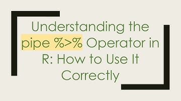 Understanding the pipe % % Operator in R: How to Use It Correctly