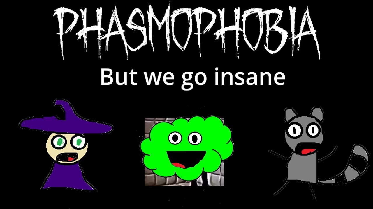 Phasmophobia but we go insane
