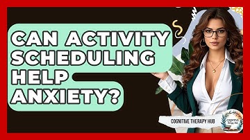 Can Activity Scheduling Help Anxiety? - Cognitive Therapy Hub