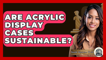 Are Acrylic Display Cases Sustainable? - Inside Museum Walls