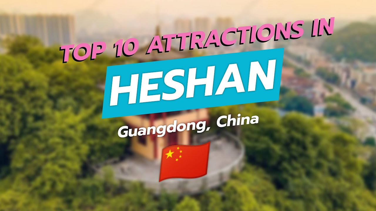Top 10 Attractions in Heshan, Guangdong 🌍 - YouTube