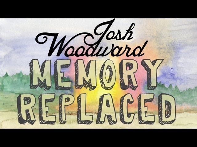 Josh Woodward - Memory Replaced